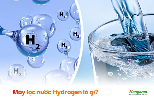 Máy lọc nước Hydrogen là gì? 3 ưu điểm vượt trội của máy lọc nước Kangaroo